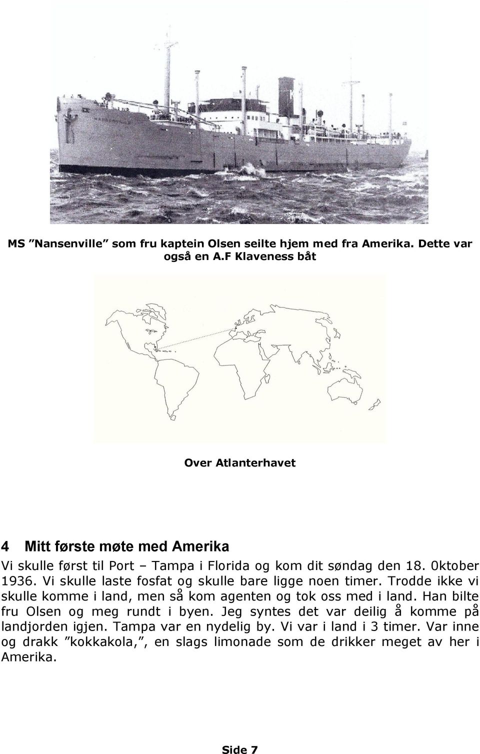 Vi skulle laste fosfat og skulle bare ligge noen timer. Trodde ikke vi skulle komme i land, men så kom agenten og tok oss med i land.