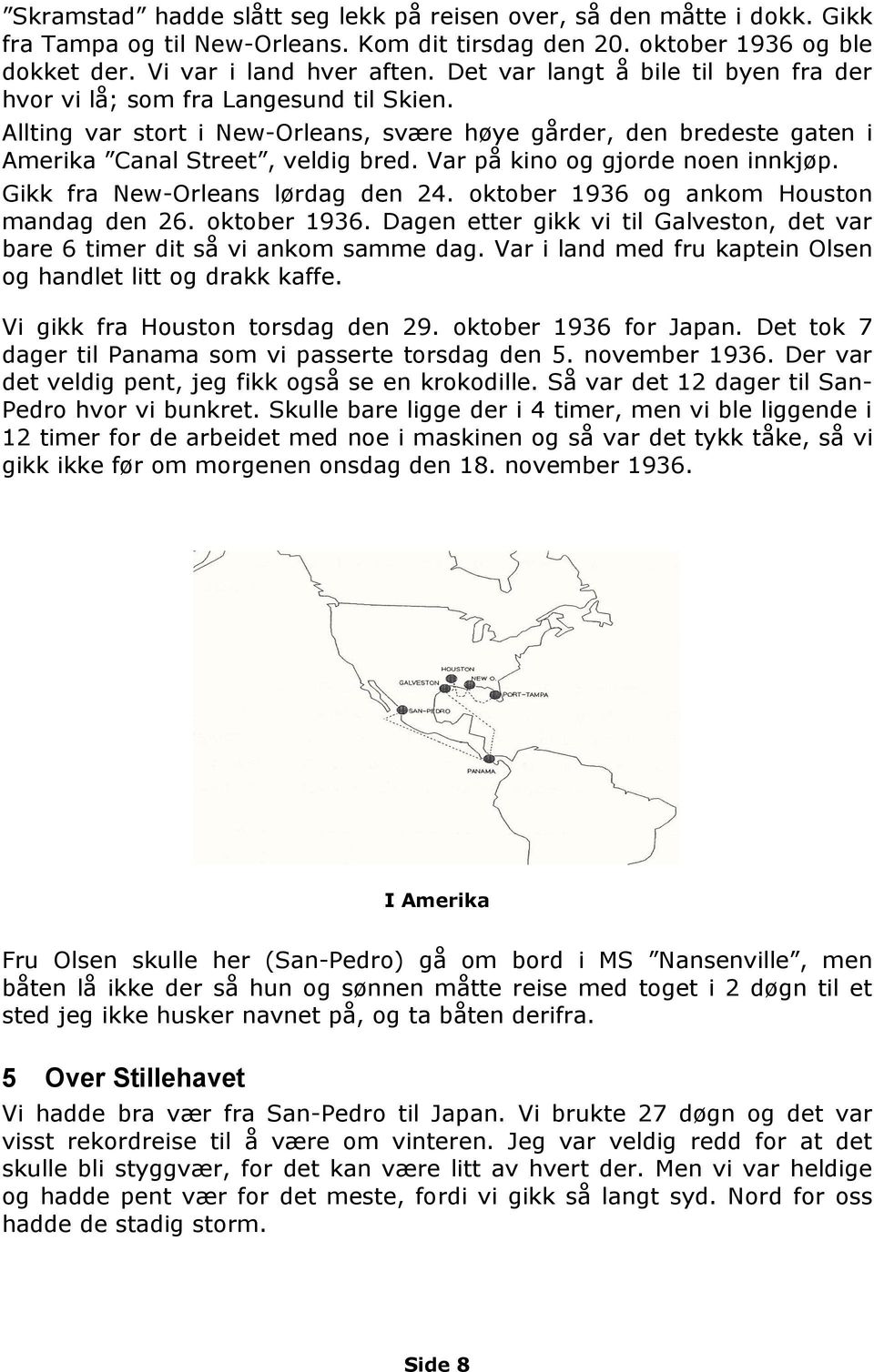 Var på kino og gjorde noen innkjøp. Gikk fra New-Orleans lørdag den 24. oktober 1936 og ankom Houston mandag den 26. oktober 1936. Dagen etter gikk vi til Galveston, det var bare 6 timer dit så vi ankom samme dag.