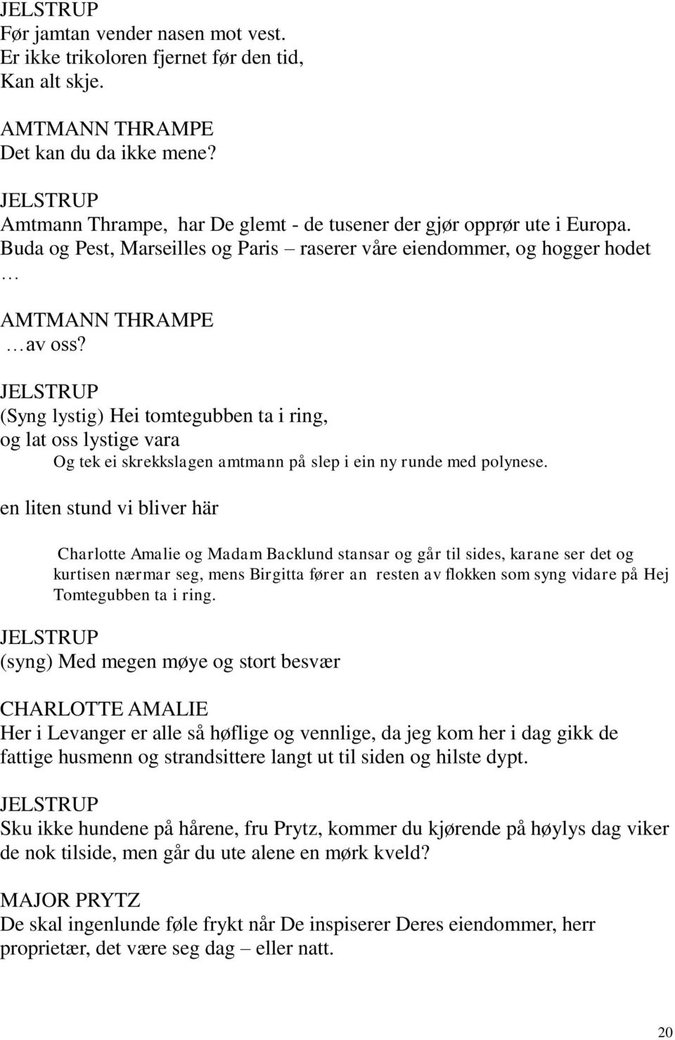 (Syng lystig) Hei tomtegubben ta i ring, og lat oss lystige vara Og tek ei skrekkslagen amtmann på slep i ein ny runde med polynese.