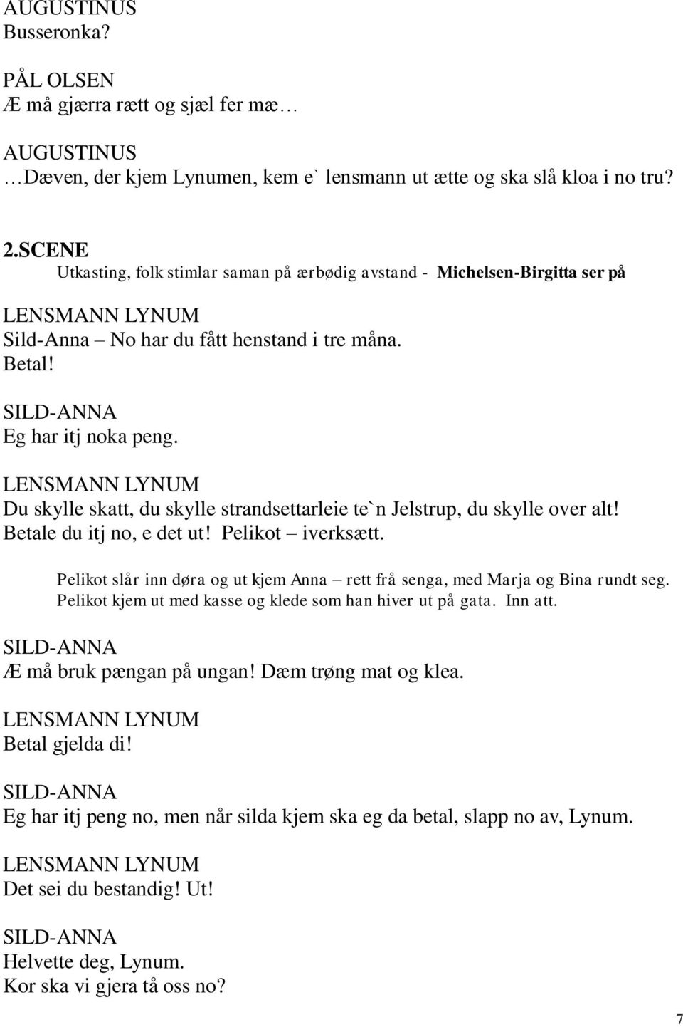 LENSMANN LYNUM Du skylle skatt, du skylle strandsettarleie te`n Jelstrup, du skylle over alt! Betale du itj no, e det ut! Pelikot iverksætt.