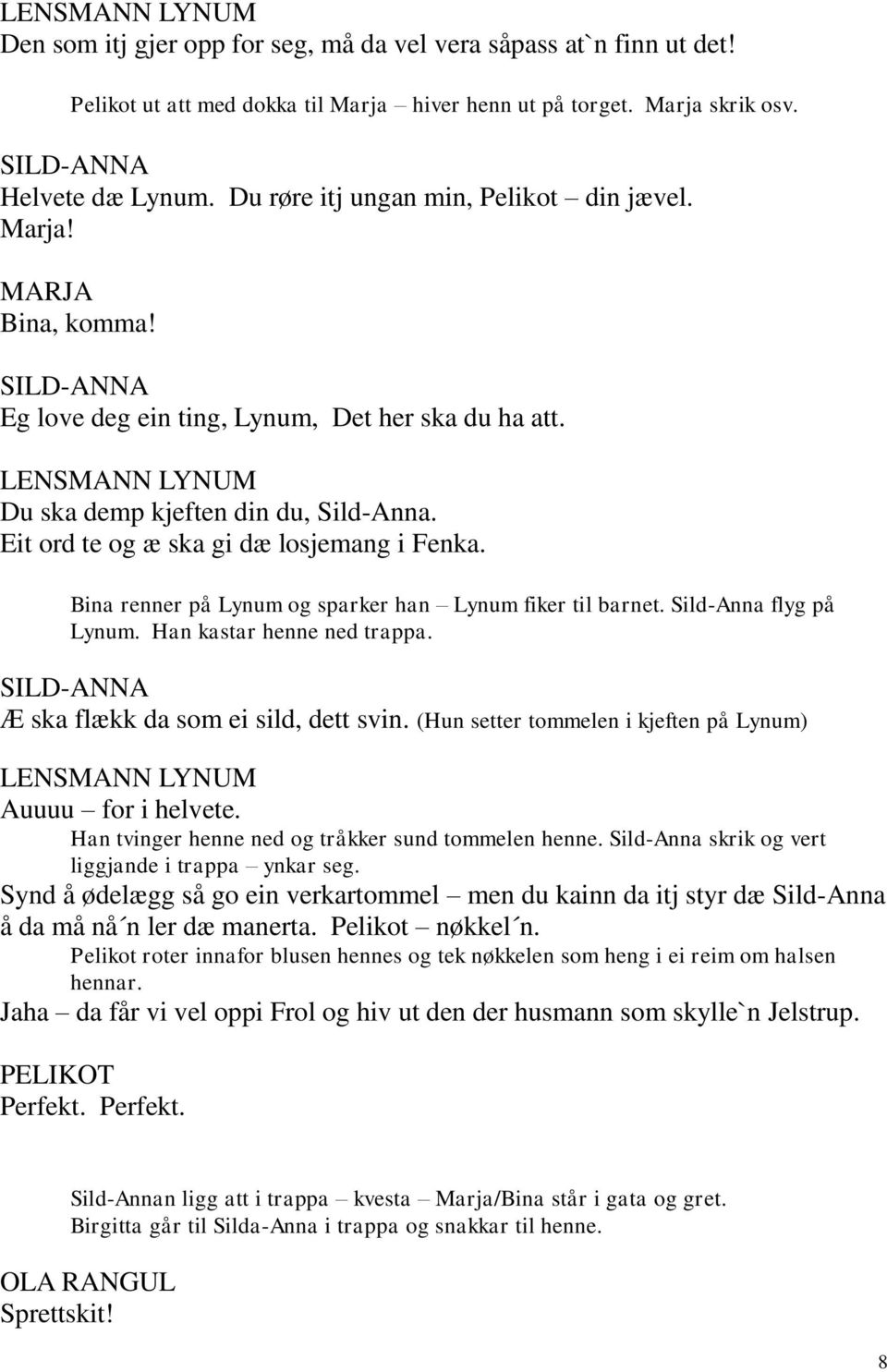 Eit ord te og æ ska gi dæ losjemang i Fenka. Bina renner på Lynum og sparker han Lynum fiker til barnet. Sild-Anna flyg på Lynum. Han kastar henne ned trappa.