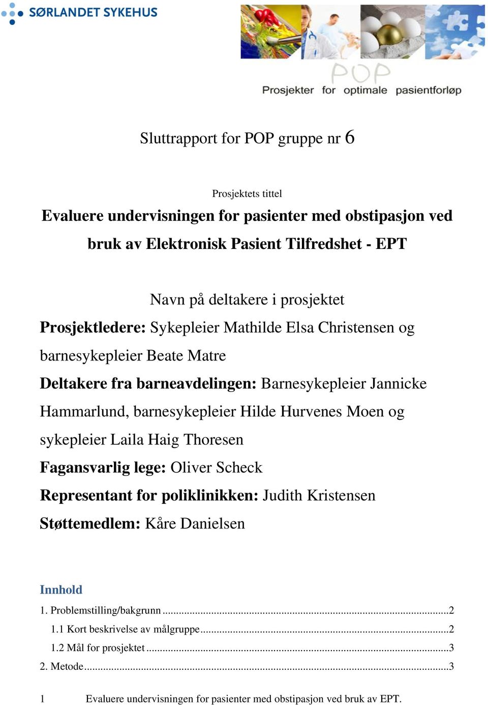 barnesykepleier Hilde Hurvenes Moen og sykepleier Laila Haig Thoresen Fagansvarlig lege: Oliver Scheck Representant for poliklinikken: Judith Kristensen Støttemedlem: Kåre