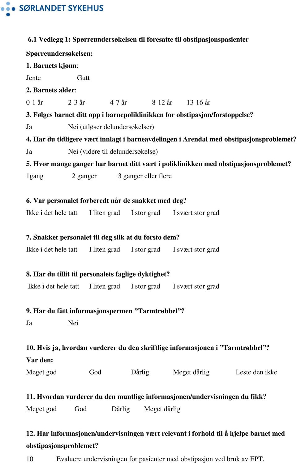 Ja Nei (videre til delundersøkelse) 5. Hvor mange ganger har barnet ditt vært i poliklinikken med obstipasjonsproblemet? 1gang 2 ganger 3 ganger eller flere 6.