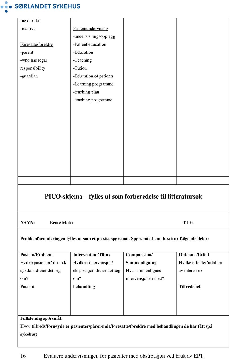 Spørsmålet kan bestå av følgende deler: Pasient/Problem Intervention/Tiltak Comparision/ Outcome/Utfall Hvilke pasienter/tilstand/ Hvilken intervensjon/ Sammenligning Hvilke effekter/utfall er sykdom