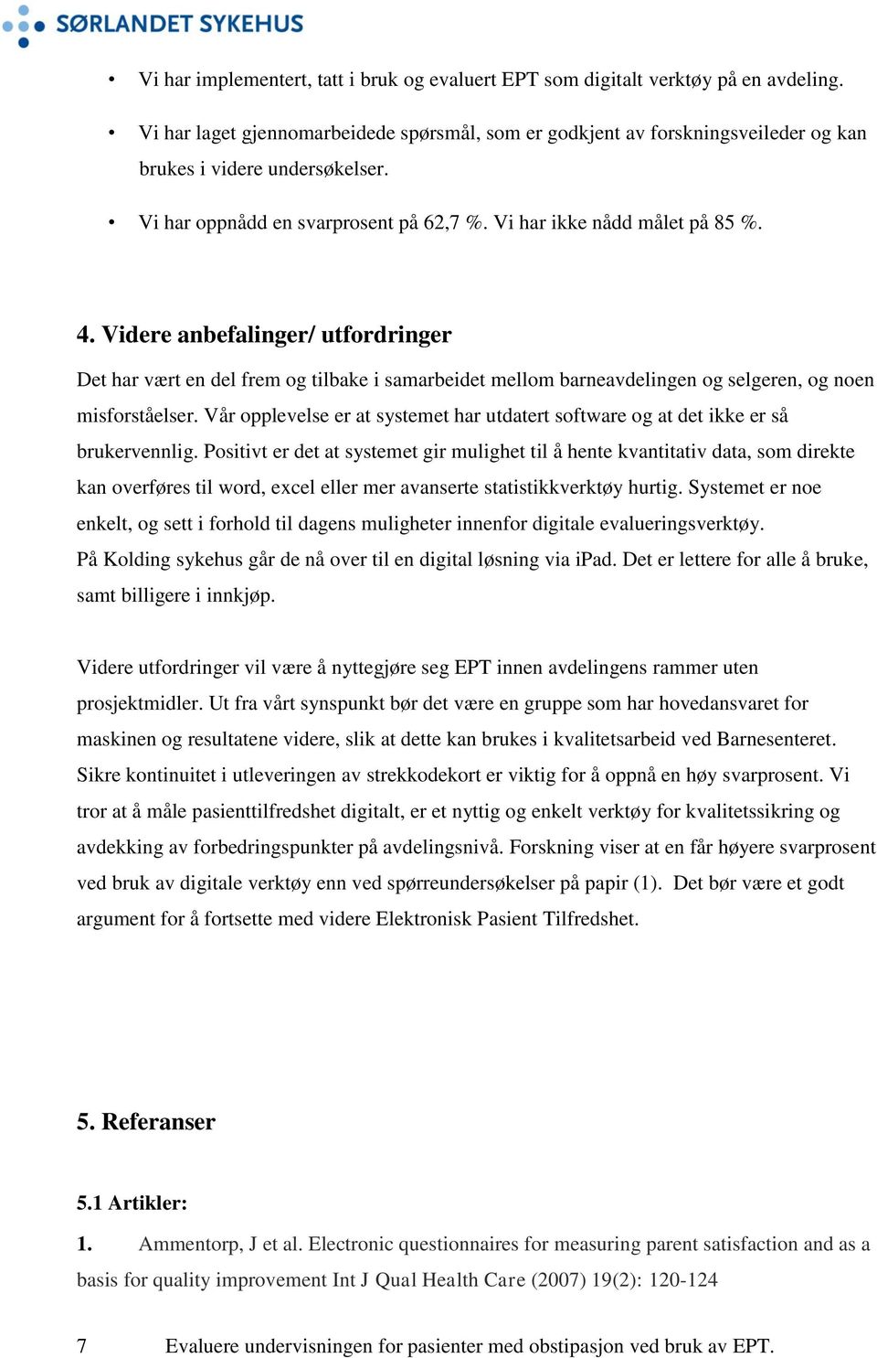 Videre anbefalinger/ utfordringer Det har vært en del frem og tilbake i samarbeidet mellom barneavdelingen og selgeren, og noen misforståelser.