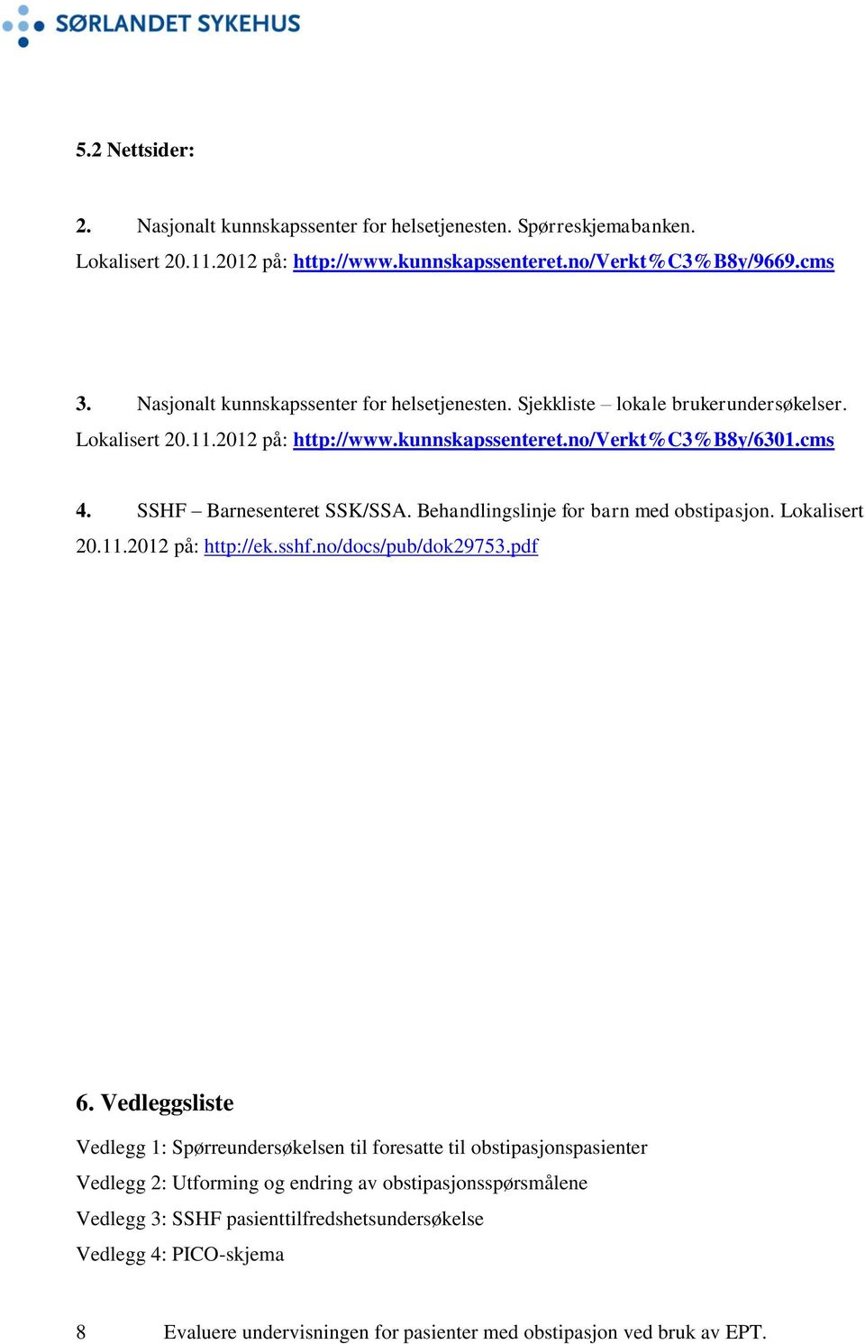 SSHF Barnesenteret SSK/SSA. Behandlingslinje for barn med obstipasjon. Lokalisert 20.11.2012 på: http://ek.sshf.no/docs/pub/dok29753.pdf 6.