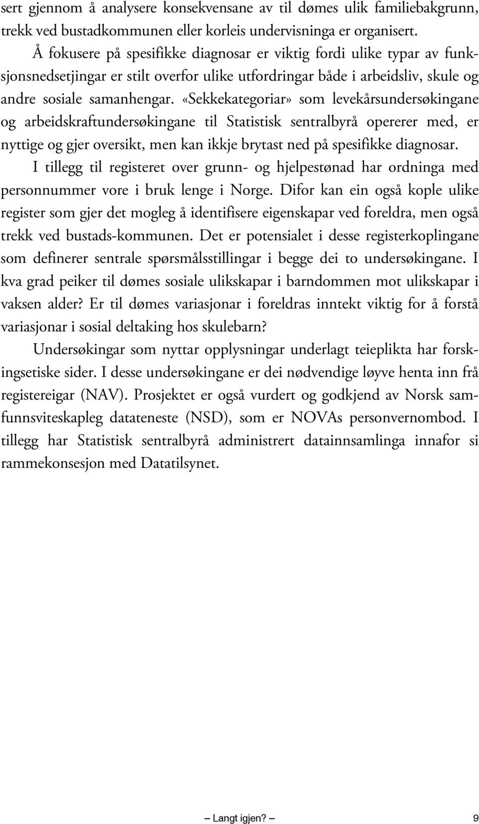 «Sekkekategoriar» som levekårsundersøkingane og arbeidskraftundersøkingane til Statistisk sentralbyrå opererer med, er nyttige og gjer oversikt, men kan ikkje brytast ned på spesifikke diagnosar.