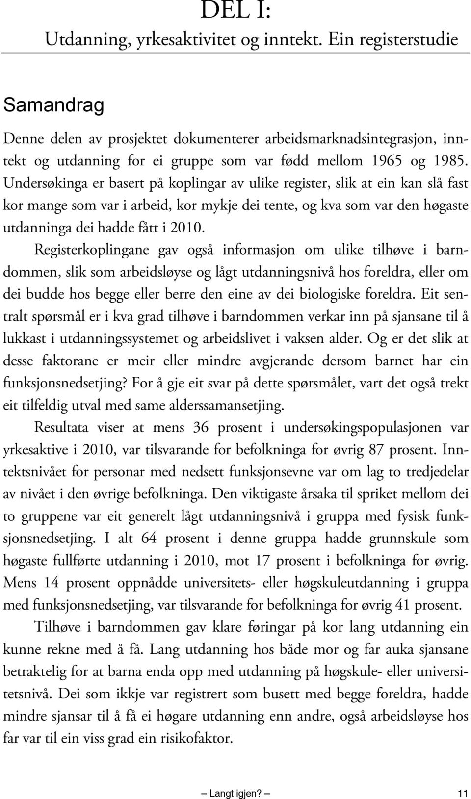 Undersøkinga er basert på koplingar av ulike register, slik at ein kan slå fast kor mange som var i arbeid, kor mykje dei tente, og kva som var den høgaste utdanninga dei hadde fått i 2010.