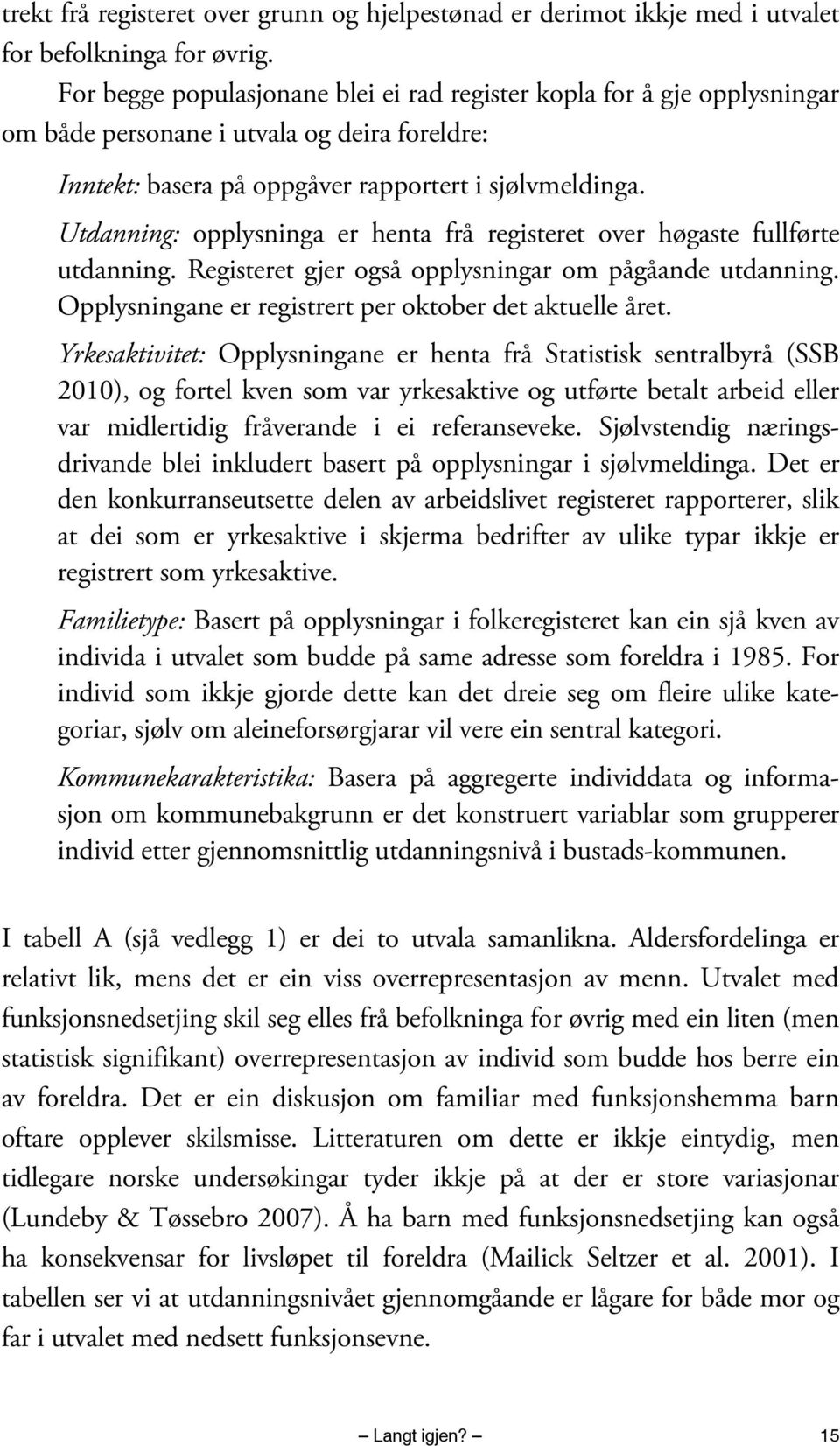 Utdanning: opplysninga er henta frå registeret over høgaste fullførte utdanning. Registeret gjer også opplysningar om pågåande utdanning. Opplysningane er registrert per oktober det aktuelle året.