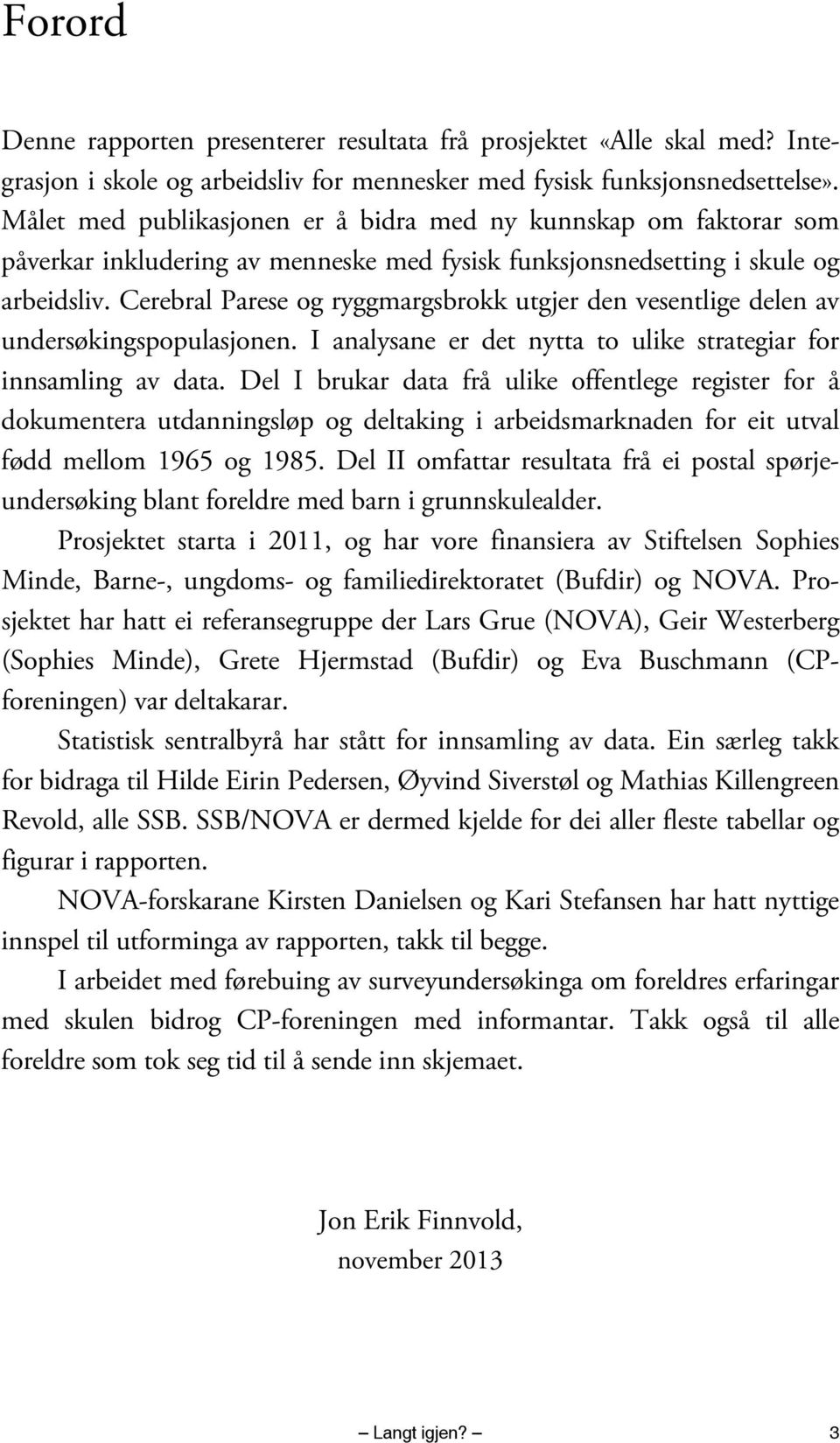 Cerebral Parese og ryggmargsbrokk utgjer den vesentlige delen av undersøkingspopulasjonen. I analysane er det nytta to ulike strategiar for innsamling av data.