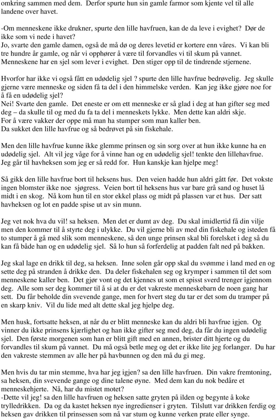 Vi kan bli tre hundre år gamle, og når vi opphører å være til forvandles vi til skum på vannet. Menneskene har en sjel som lever i evighet. Den stiger opp til de tindrende stjernene.