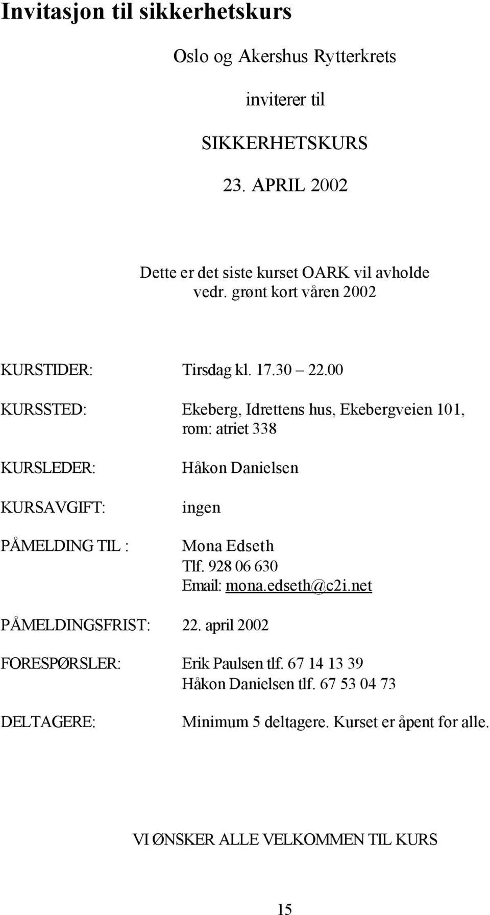 00 KURSSTED: Ekeberg, Idrettens hus, Ekebergveien 101, rom: atriet 338 KURSLEDER: KURSAVGIFT: PÅMELDING TIL : Håkon Danielsen ingen Mona Edseth Tlf.