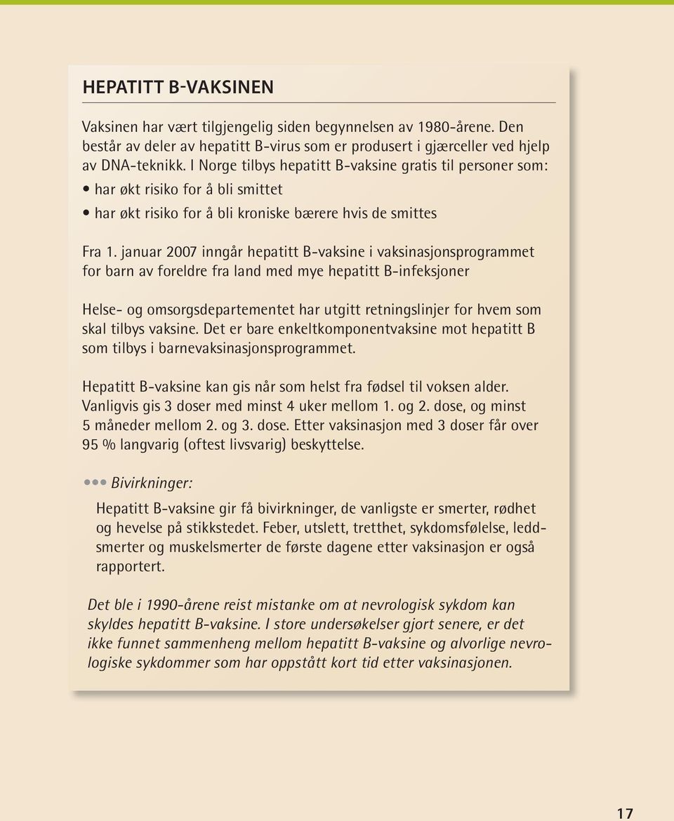 januar 2007 inngår hepatitt B-vaksine i vaksinasjonsprogrammet for barn av foreldre fra land med mye hepatitt B-infeksjoner Helse- og omsorgsdepartementet har utgitt retningslinjer for hvem som skal