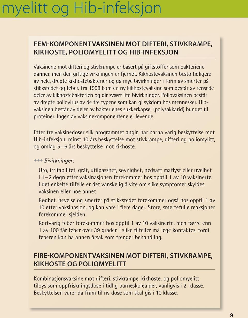 Fra 1998 kom en ny kikhoste vaksine som består av rensede deler av kikhostebakterien og gir svært lite bivirkninger.