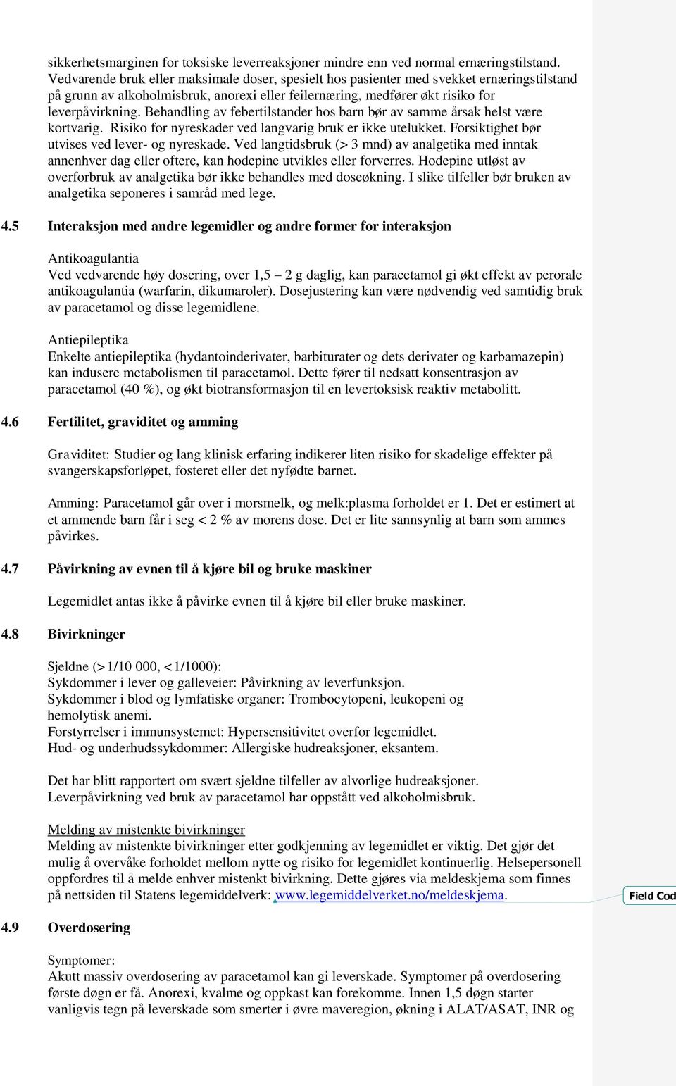 Behandling av febertilstander hos barn bør av samme årsak helst være kortvarig. Risiko for nyreskader ved langvarig bruk er ikke utelukket. Forsiktighet bør utvises ved lever- og nyreskade.