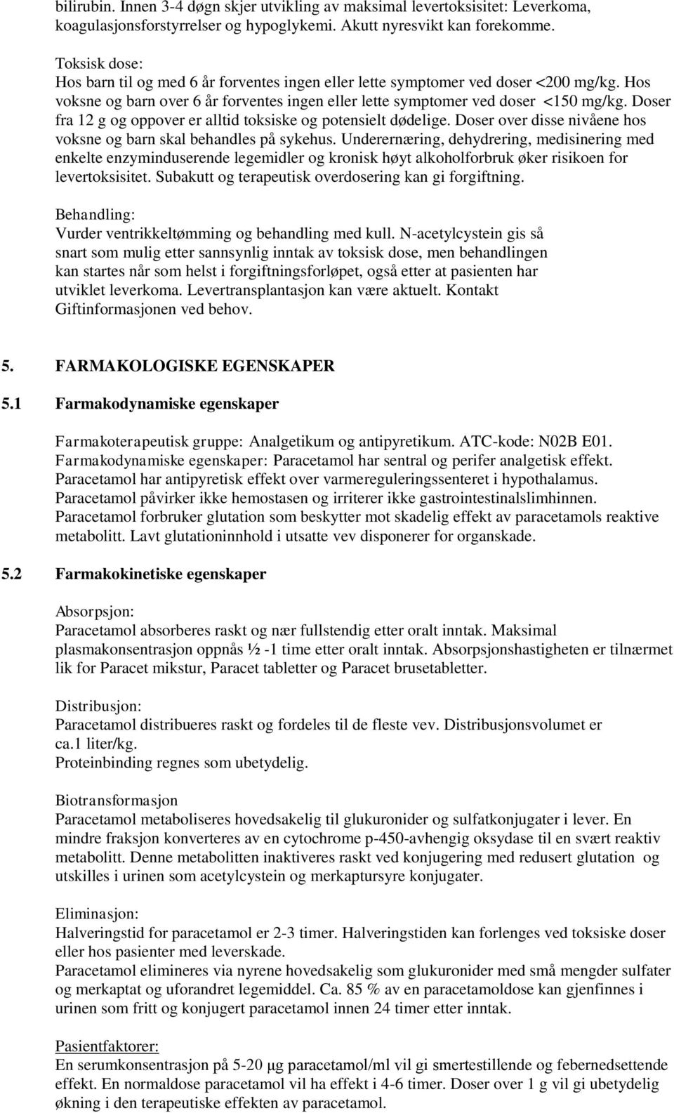 Doser fra 12 g og oppover er alltid toksiske og potensielt dødelige. Doser over disse nivåene hos voksne og barn skal behandles på sykehus.