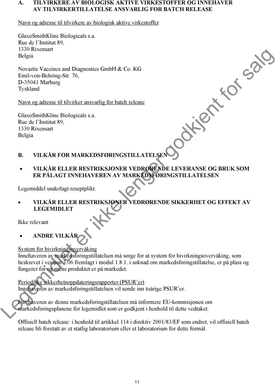 76, D-35041 Marburg Tyskland Navn og adresse til tilvirker ansvarlig for batch release GlaxoSmithKline Biologicals s.a. Rue de l Institut 89, 1330 Rixensart Belgia B.