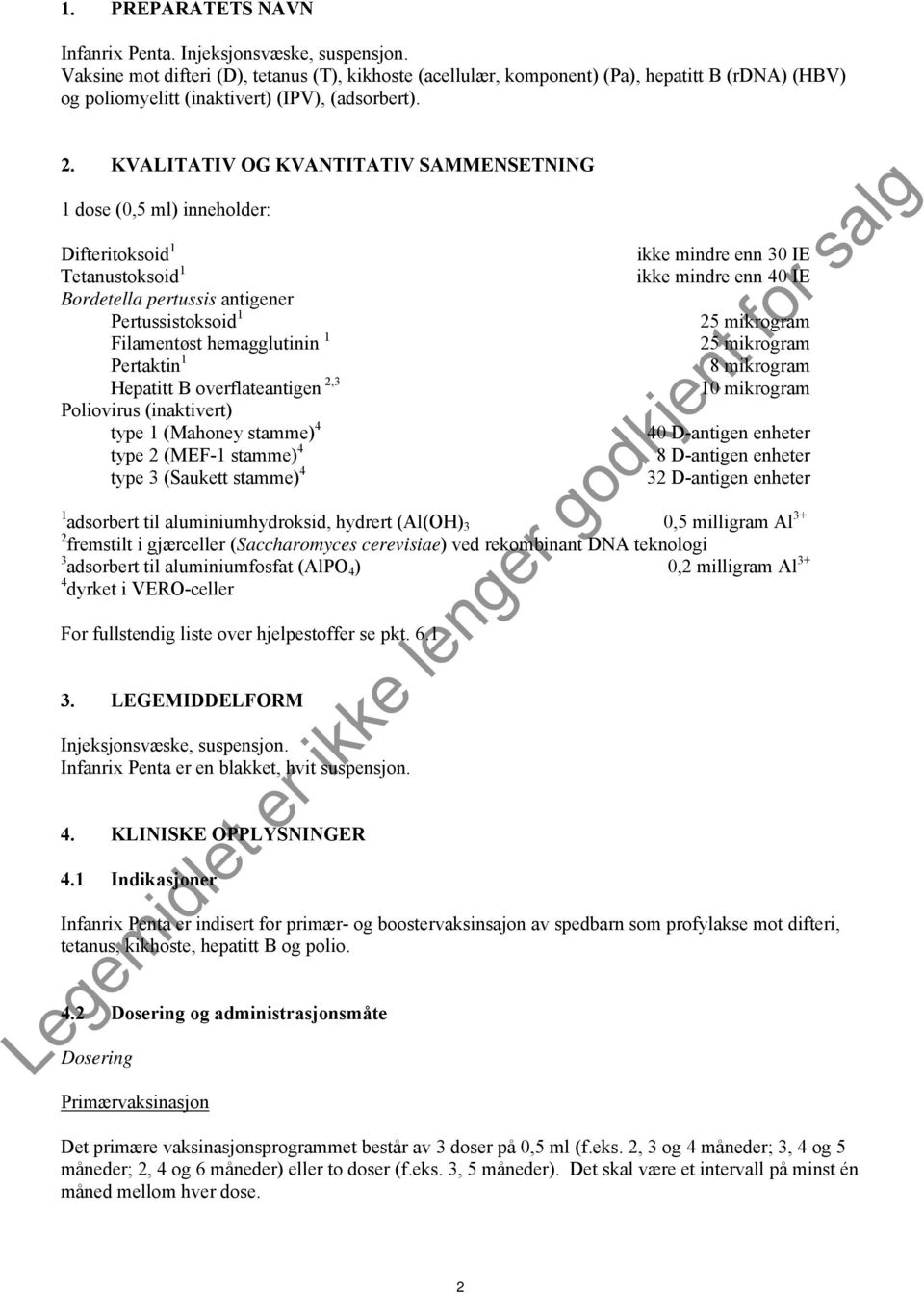 KVALITATIV OG KVANTITATIV SAMMENSETNING 1 dose (0,5 ml) inneholder: Difteritoksoid 1 Tetanustoksoid 1 Bordetella pertussis antigener Pertussistoksoid 1 Filamentøst hemagglutinin 1 Pertaktin 1