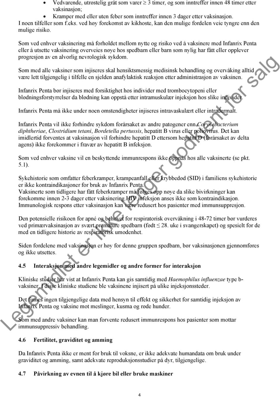 Som ved enhver vaksinering må forholdet mellom nytte og risiko ved å vaksinere med Infanrix Penta eller å utsette vaksinering overveies nøye hos spedbarn eller barn som nylig har fått eller opplever