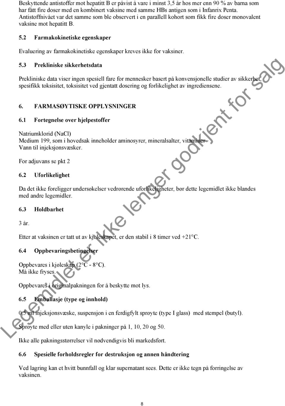 2 Farmakokinetiske egenskaper Evaluering av farmakokinetiske egenskaper kreves ikke for vaksiner. 5.