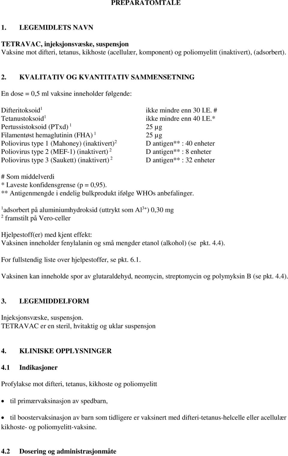 SETNING En dose = 0,5 ml vaksine inneholder følgende: Difteritoksoid 1 ikke mindre enn 30 I.E. # Tetanustoksoid 1 ikke mindre enn 40 I.E.* Pertussistoksoid (PTxd) 1 25 µg Filamentøst hemaglutinin