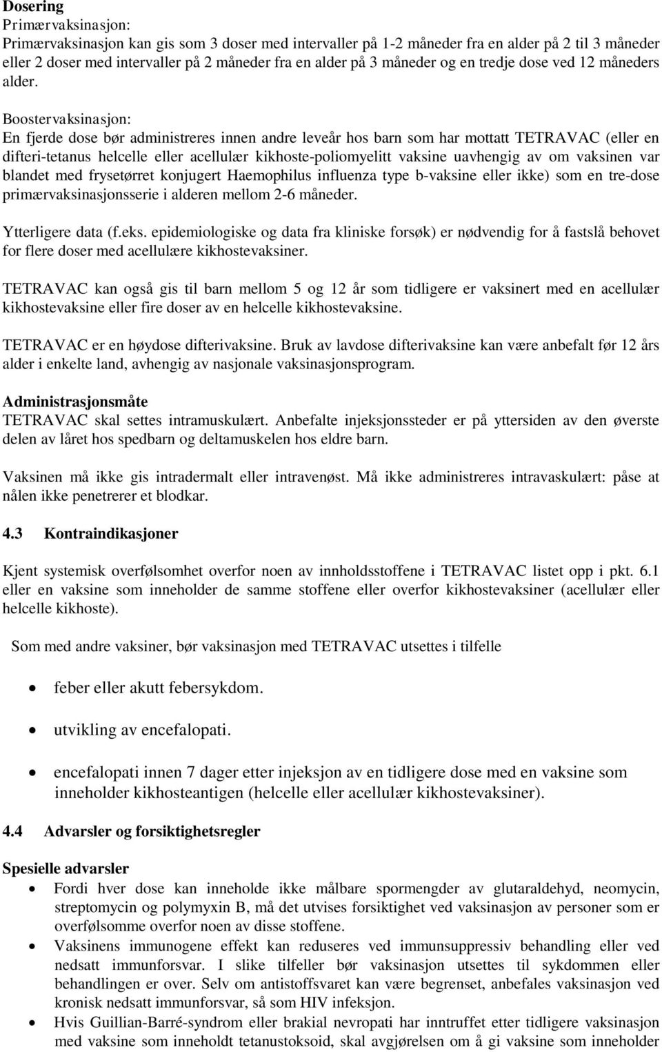 Boostervaksinasjon: En fjerde dose bør administreres innen andre leveår hos barn som har mottatt TETRAVAC (eller en difteri-tetanus helcelle eller acellulær kikhoste-poliomyelitt vaksine uavhengig av