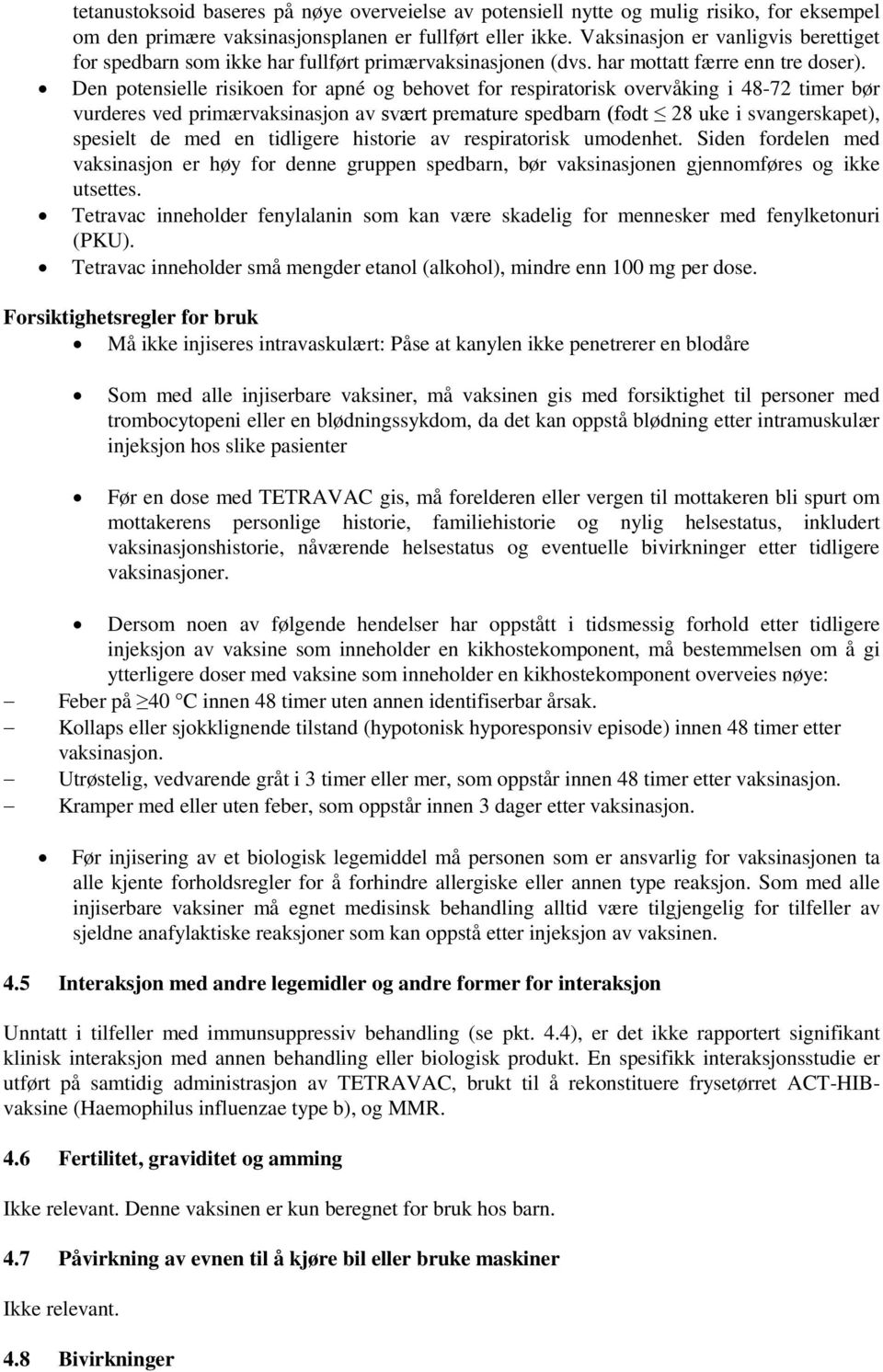 Den potensielle risikoen for apné og behovet for respiratorisk overvåking i 48-72 timer bør vurderes ved primærvaksinasjon av svært premature spedbarn (født 28 uke i svangerskapet), spesielt de med