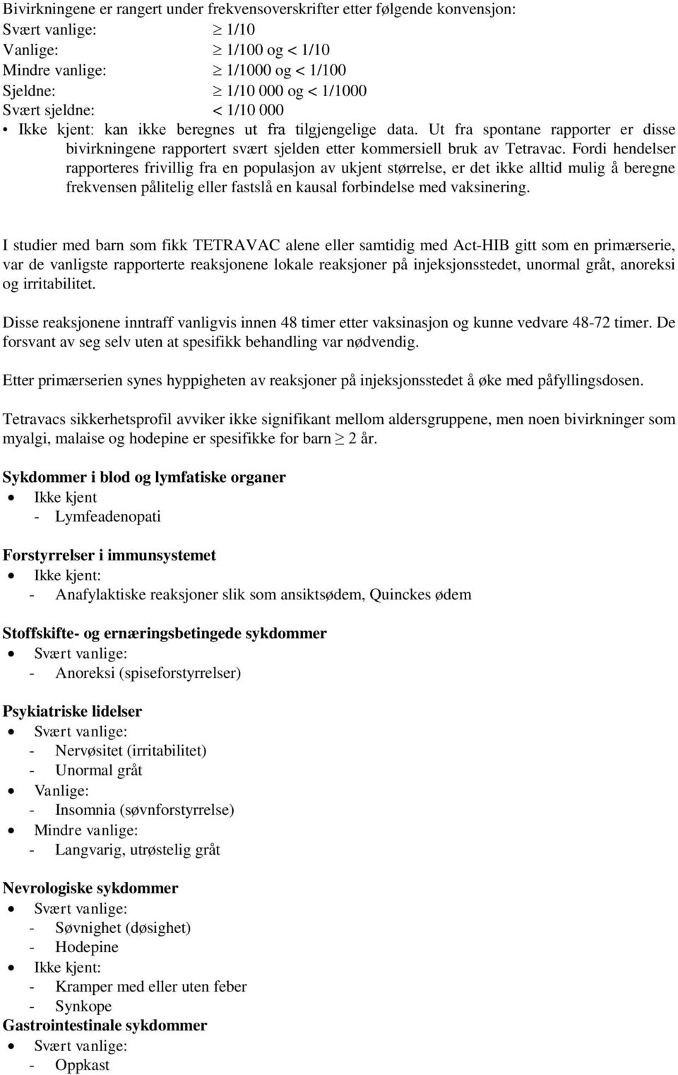 Fordi hendelser rapporteres frivillig fra en populasjon av ukjent størrelse, er det ikke alltid mulig å beregne frekvensen pålitelig eller fastslå en kausal forbindelse med vaksinering.