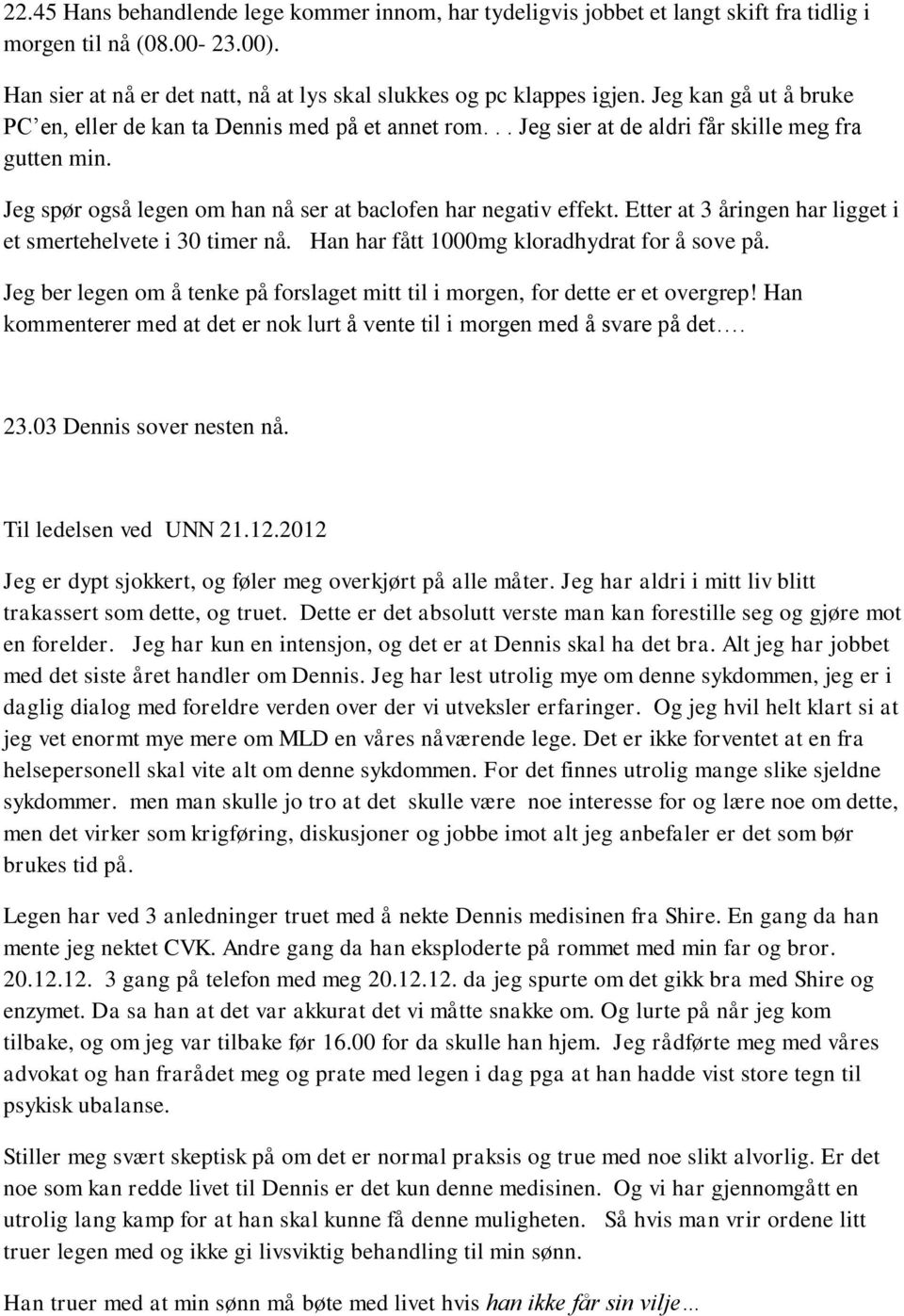 Etter at 3 åringen har ligget i et smertehelvete i 30 timer nå. Han har fått 1000mg kloradhydrat for å sove på. Jeg ber legen om å tenke på forslaget mitt til i morgen, for dette er et overgrep!