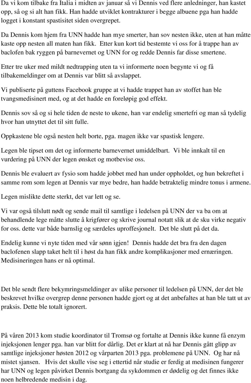 Da Dennis kom hjem fra UNN hadde han mye smerter, han sov nesten ikke, uten at han måtte kaste opp nesten all maten han fikk.