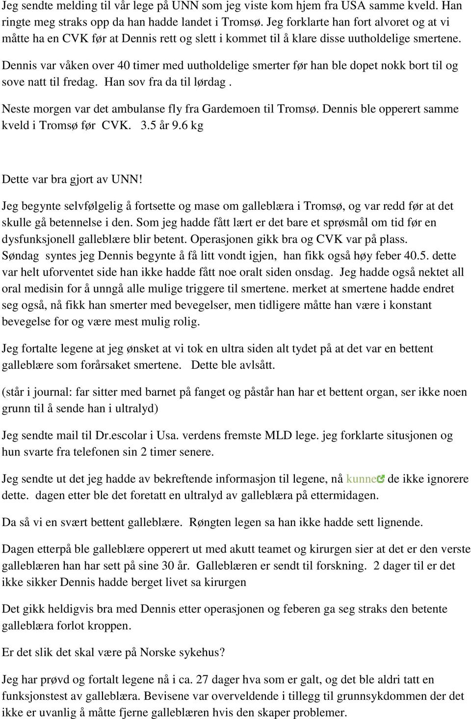 Dennis var våken over 40 timer med uutholdelige smerter før han ble dopet nokk bort til og sove natt til fredag. Han sov fra da til lørdag. Neste morgen var det ambulanse fly fra Gardemoen til Tromsø.