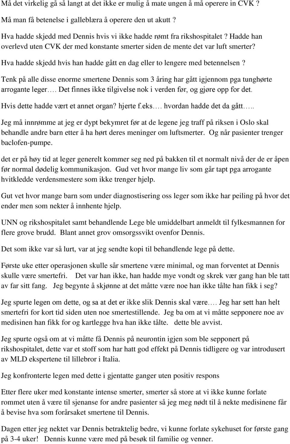 Hva hadde skjedd hvis han hadde gått en dag eller to lengere med betennelsen? Tenk på alle disse enorme smertene Dennis som 3 åring har gått igjennom pga tunghørte arrogante leger.