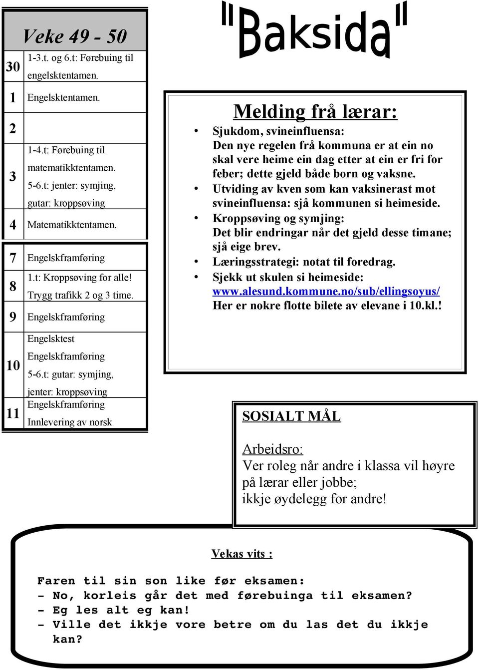 t: gutar: symjing, jenter: kroppsøving 11 Engelskframføring Innlevering av norsk Melding frå lærar: Sjukdom, svineinfluensa: Den nye regelen frå kommuna er at ein no skal vere heime ein dag etter at