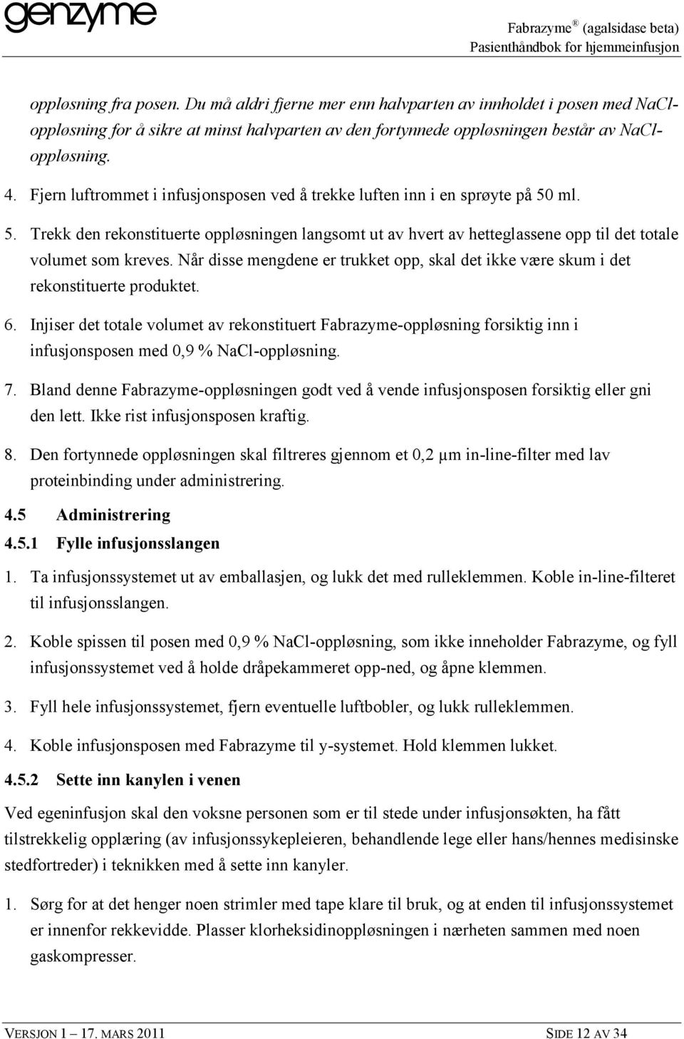 Når disse mengdene er trukket opp, skal det ikke være skum i det rekonstituerte produktet. 6.