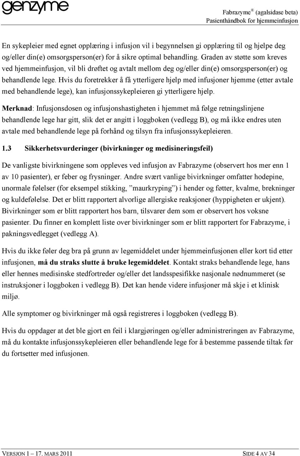 Hvis du foretrekker å få ytterligere hjelp med infusjoner hjemme (etter avtale med behandlende lege), kan infusjonssykepleieren gi ytterligere hjelp.