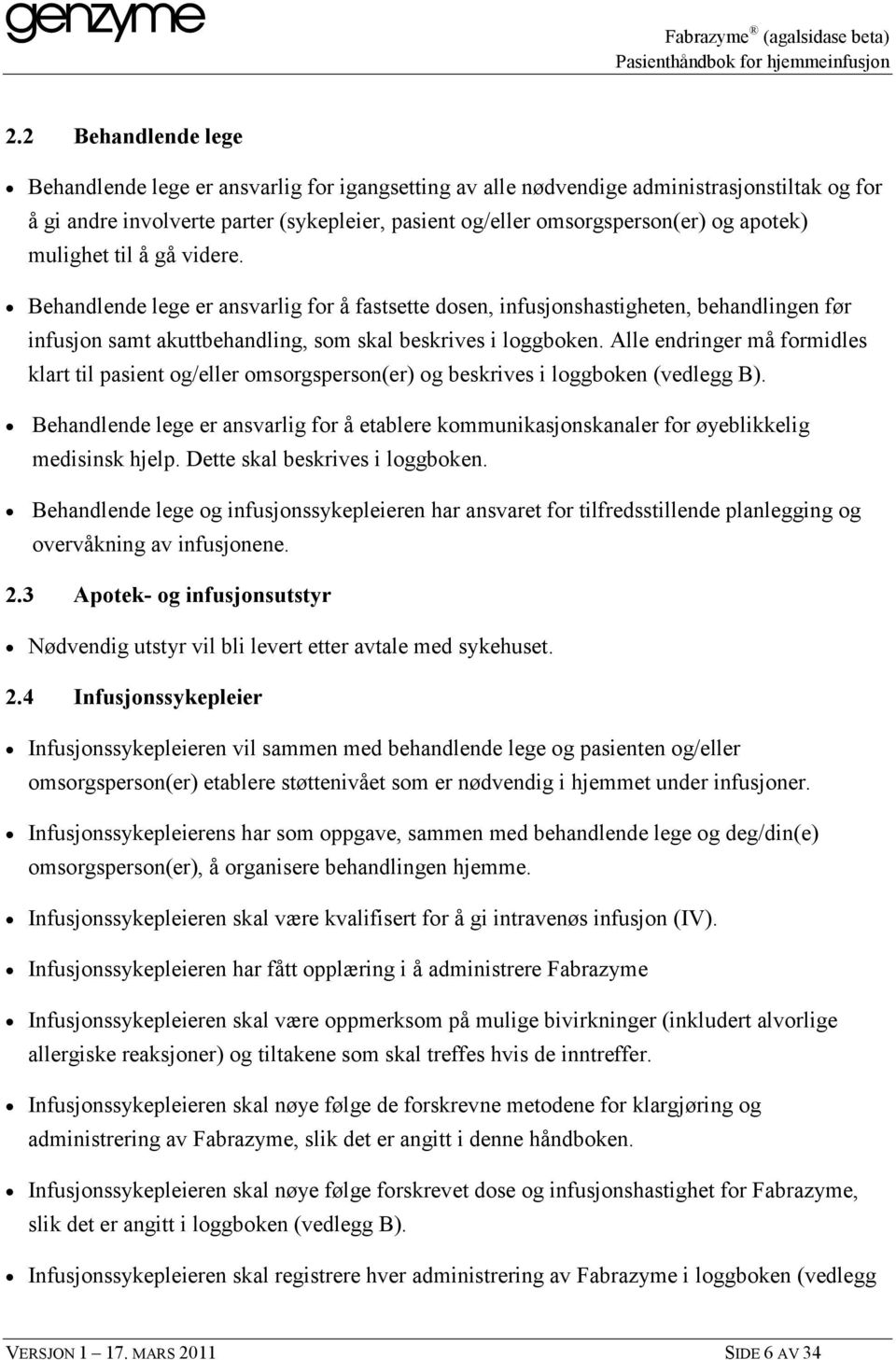 Alle endringer må formidles klart til pasient og/eller omsorgsperson(er) og beskrives i loggboken (vedlegg B).