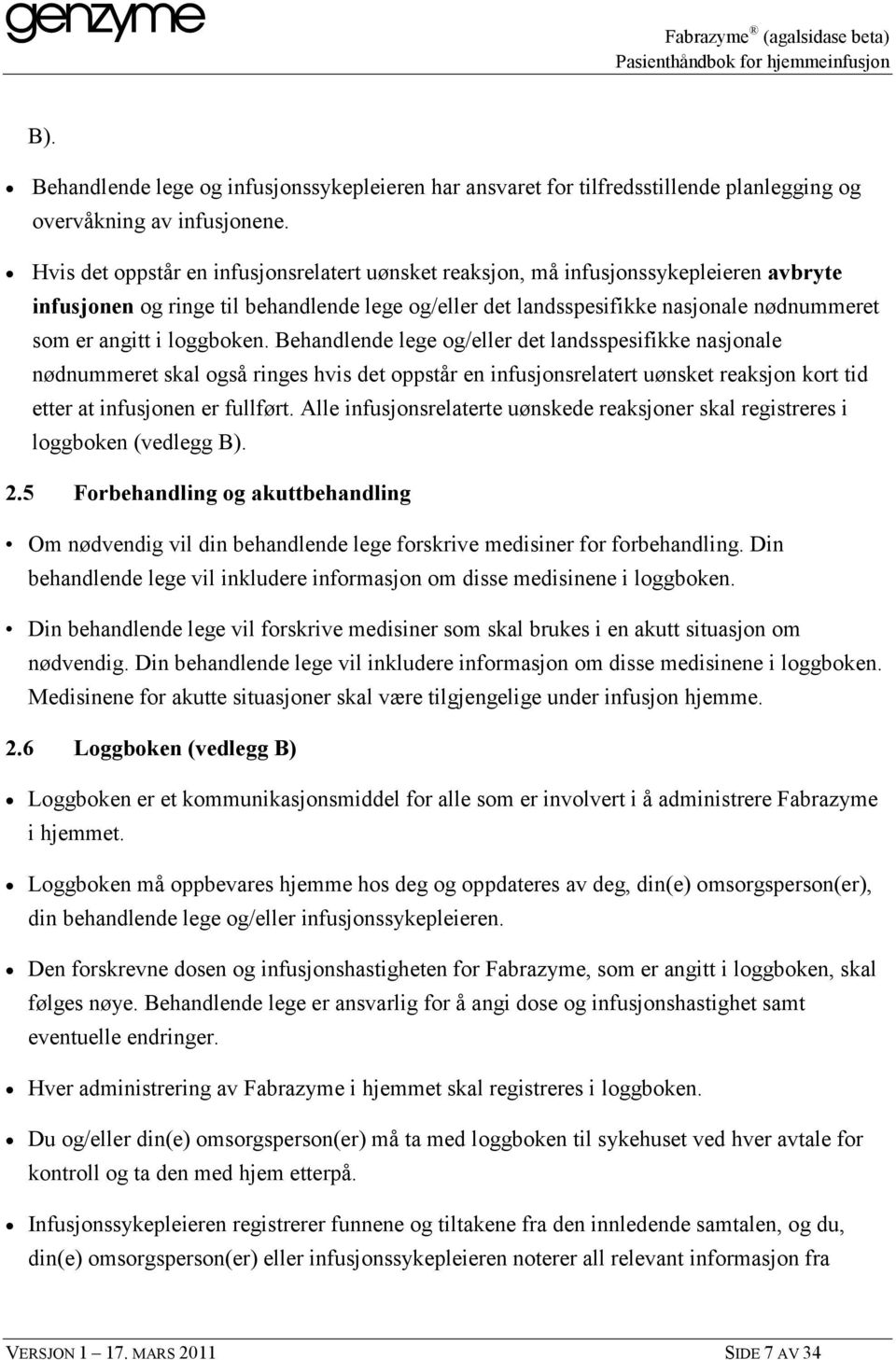 loggboken. Behandlende lege og/eller det landsspesifikke nasjonale nødnummeret skal også ringes hvis det oppstår en infusjonsrelatert uønsket reaksjon kort tid etter at infusjonen er fullført.