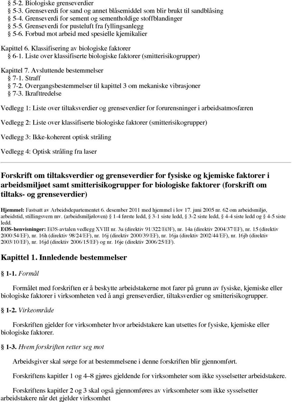 Liste over klassifiserte biologiske faktorer (smitterisikogrupper) Kapittel 7. Avsluttende bestemmelser 7-1. Straff 7-2. Overgangsbestemmelser til kapittel 3 om mekaniske vibrasjoner 7-3.