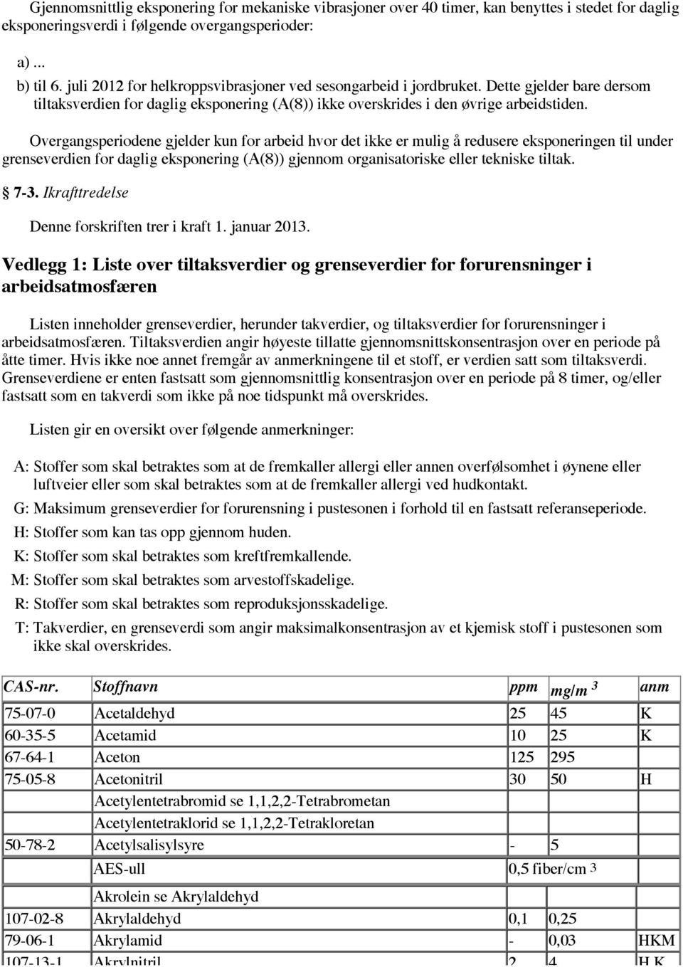 Overgangsperiodene gjelder kun for arbeid hvor det ikke er mulig å redusere eksponeringen til under grenseverdien for daglig eksponering (A(8)) gjennom organisatoriske eller tekniske tiltak. 7-3.