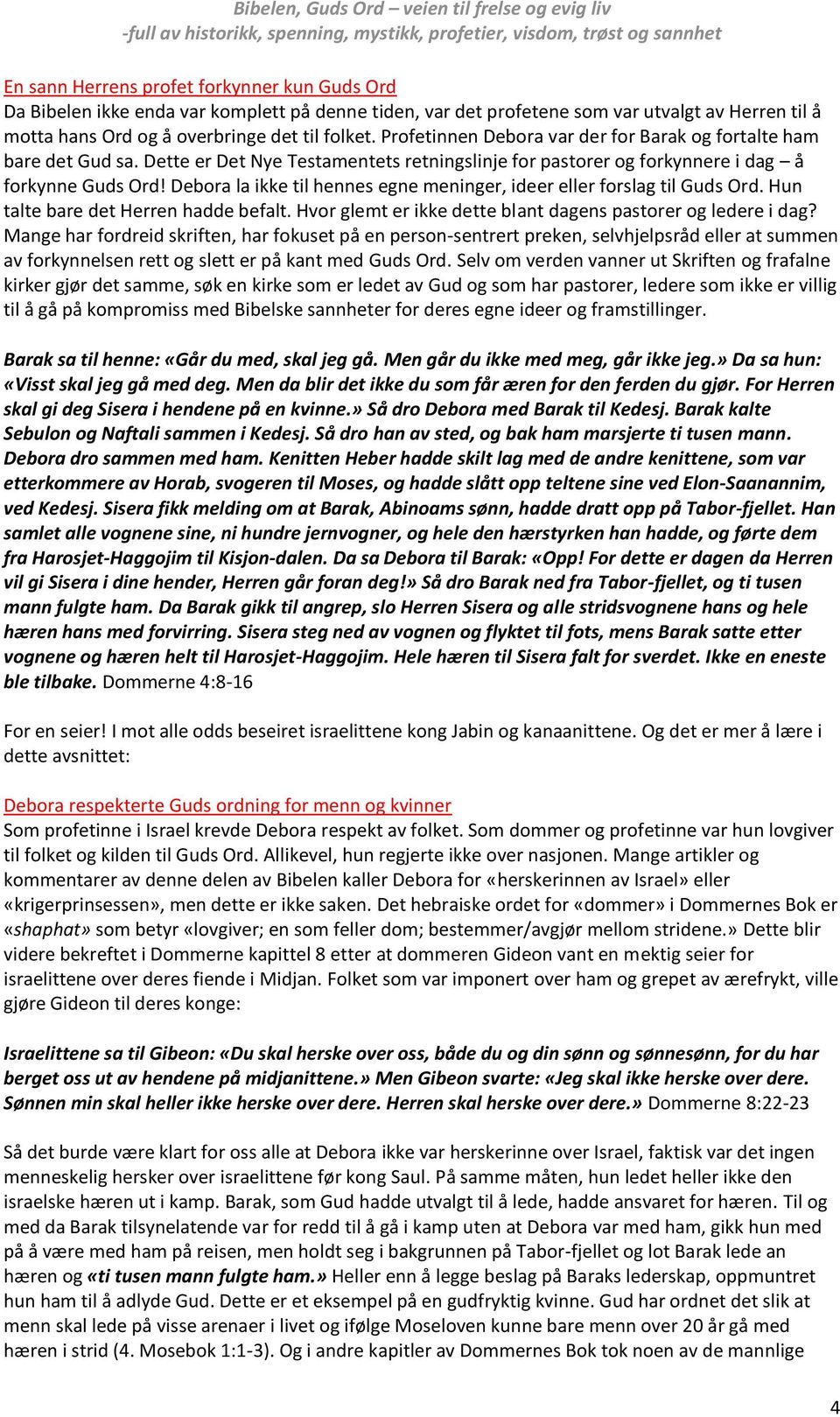 Debora la ikke til hennes egne meninger, ideer eller forslag til Guds Ord. Hun talte bare det Herren hadde befalt. Hvor glemt er ikke dette blant dagens pastorer og ledere i dag?