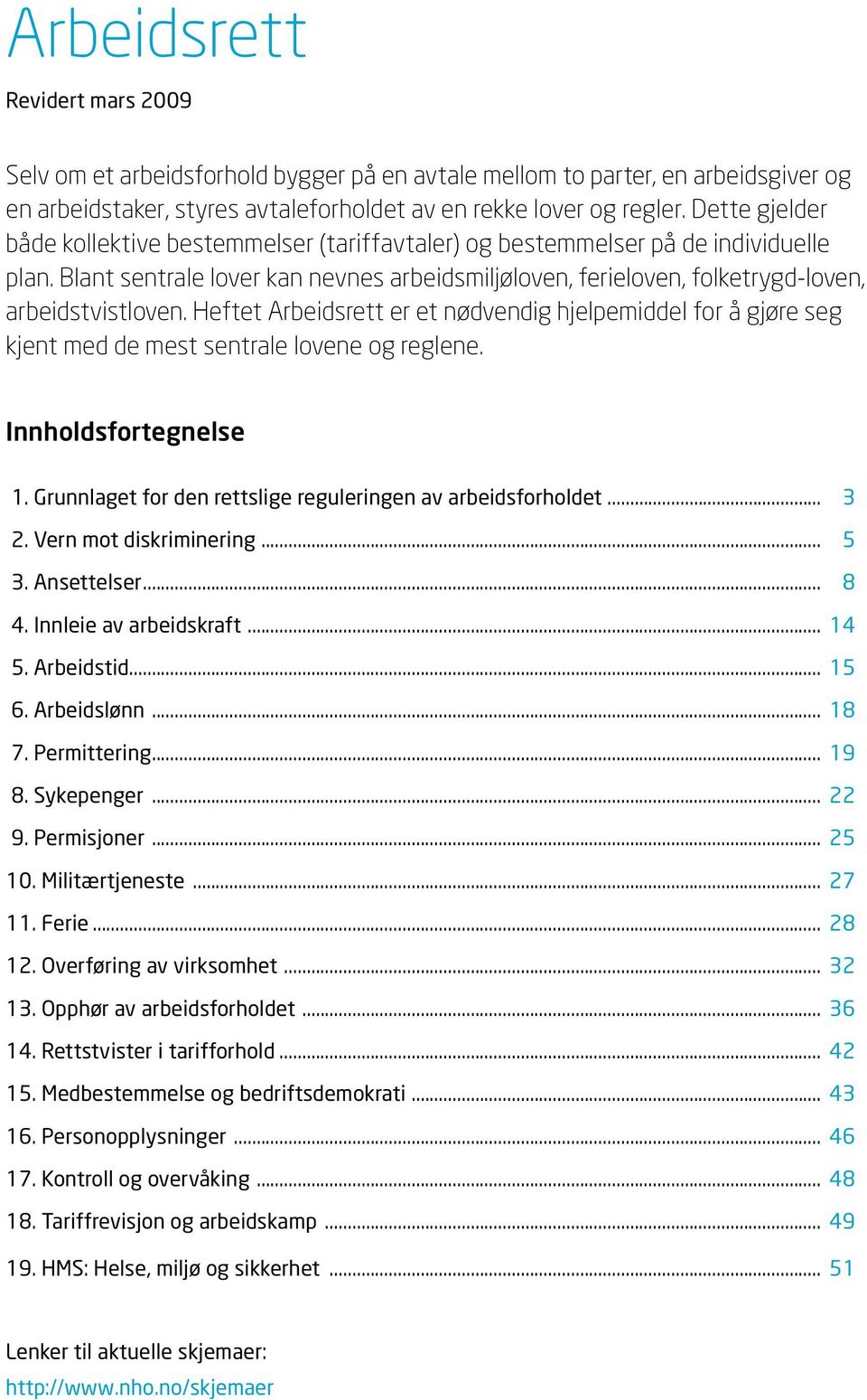 Heftet Arbeidsrett er et nødvendig hjelpemiddel for å gjøre seg kjent med de mest sentrale lovene og reglene. Innholdsfortegnelse 1. Grunnlaget for den rettslige reguleringen av arbeidsforholdet... 3 2.