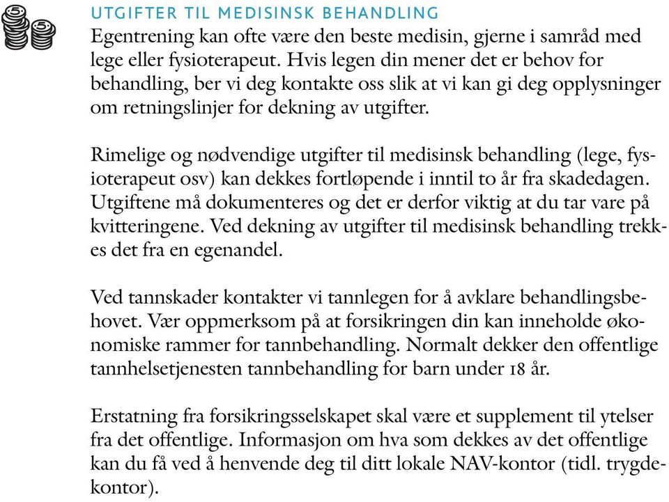 Rimelige og nødvendige utgifter til medisinsk behandling (lege, fysioterapeut osv) kan dekkes fortløpende i inntil to år fra skadedagen.