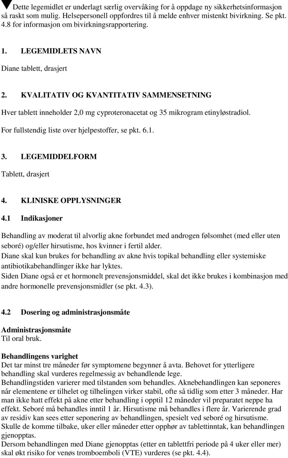 KVALITATIV OG KVANTITATIV SAMMENSETNING Hver tablett inneholder 2,0 mg cyproteronacetat og 35 mikrogram etinyløstradiol. For fullstendig liste over hjelpestoffer, se pkt. 6.1. 3. LEGEMIDDELFORM Tablett, drasjert 4.