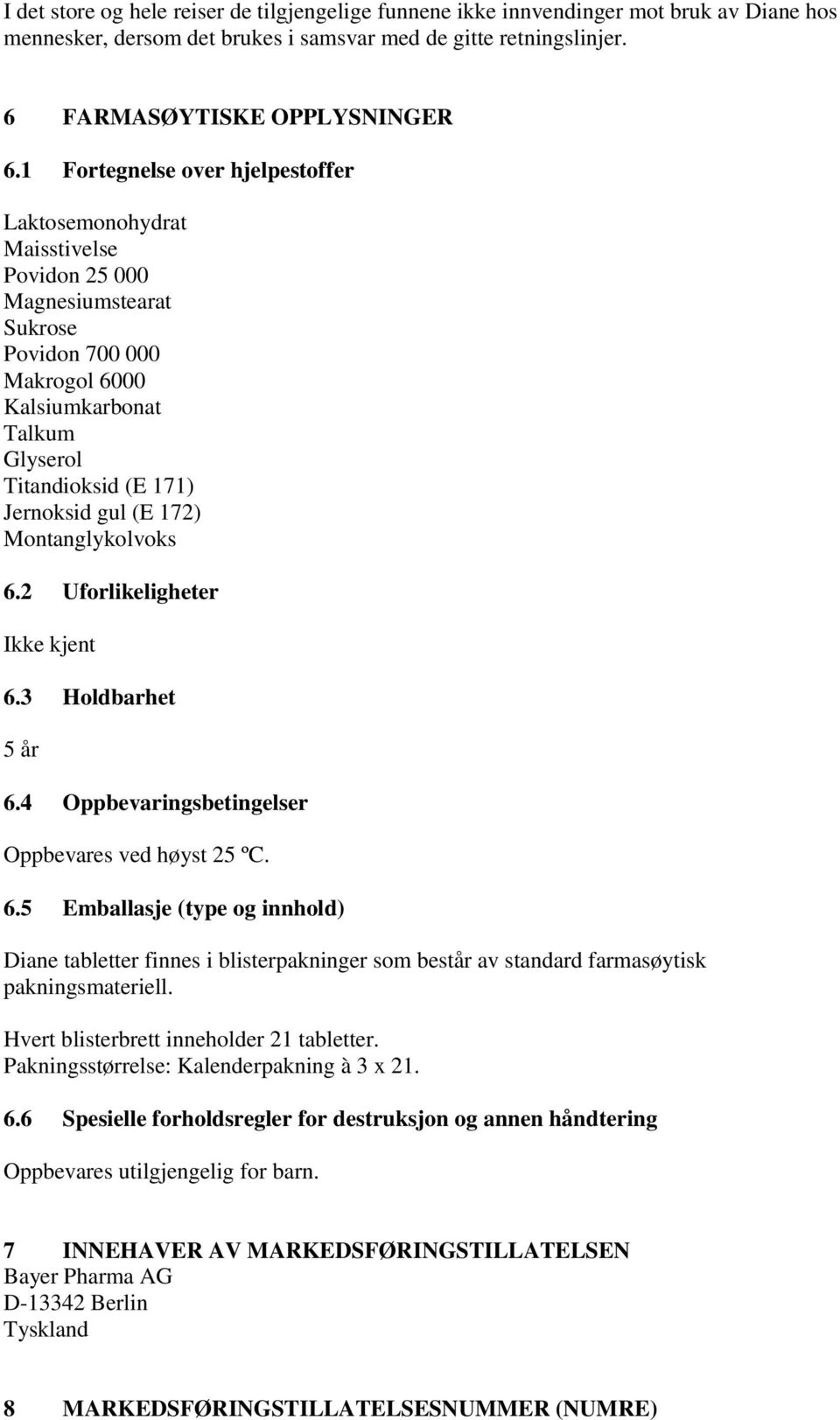 gul (E 172) Montanglykolvoks 6.2 Uforlikeligheter Ikke kjent 6.3 Holdbarhet 5 år 6.4 Oppbevaringsbetingelser Oppbevares ved høyst 25 ºC. 6.5 Emballasje (type og innhold) Diane tabletter finnes i blisterpakninger som består av standard farmasøytisk pakningsmateriell.