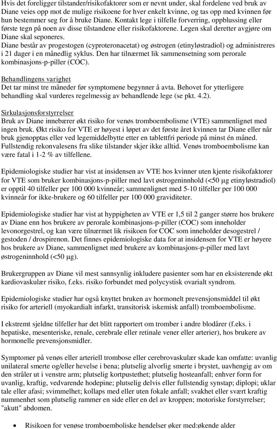 Diane består av progestogen (cyproteronacetat) og østrogen (etinyløstradiol) og administreres i 21 dager i en månedlig syklus.