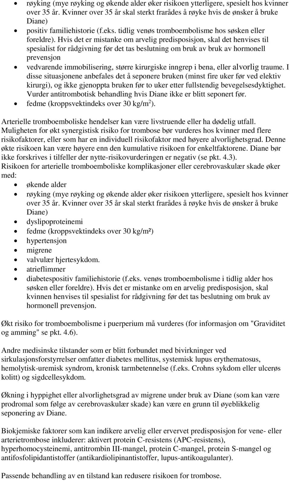 Hvis det er mistanke om arvelig predisposisjon, skal det henvises til spesialist for rådgivning før det tas beslutning om bruk av bruk av hormonell prevensjon vedvarende immobilisering, større