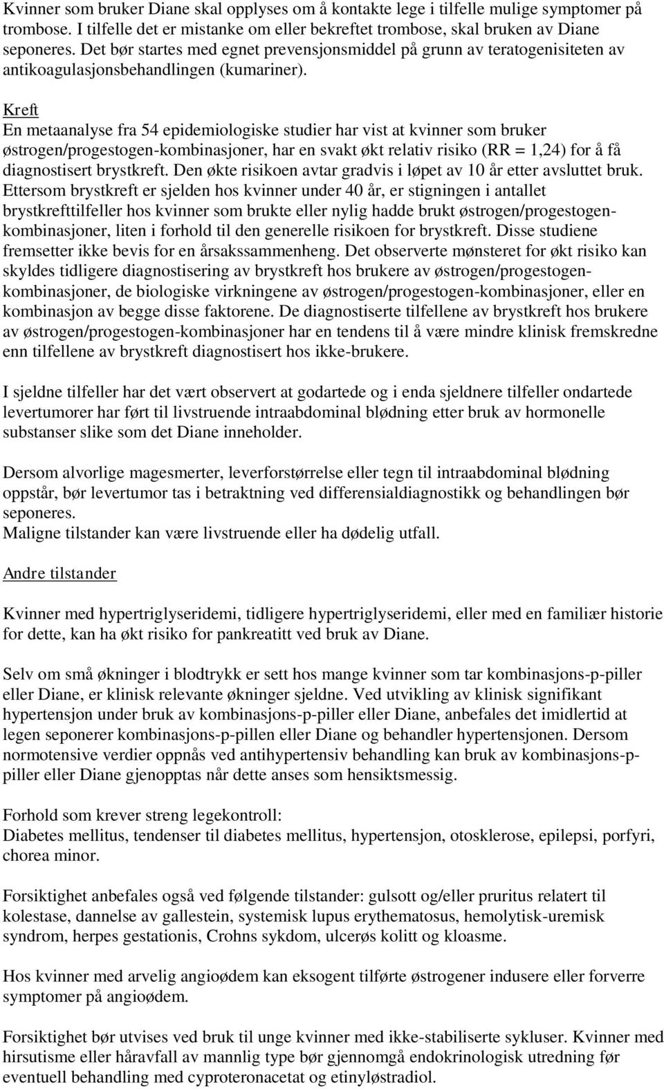 Kreft En metaanalyse fra 54 epidemiologiske studier har vist at kvinner som bruker østrogen/progestogen-kombinasjoner, har en svakt økt relativ risiko (RR = 1,24) for å få diagnostisert brystkreft.