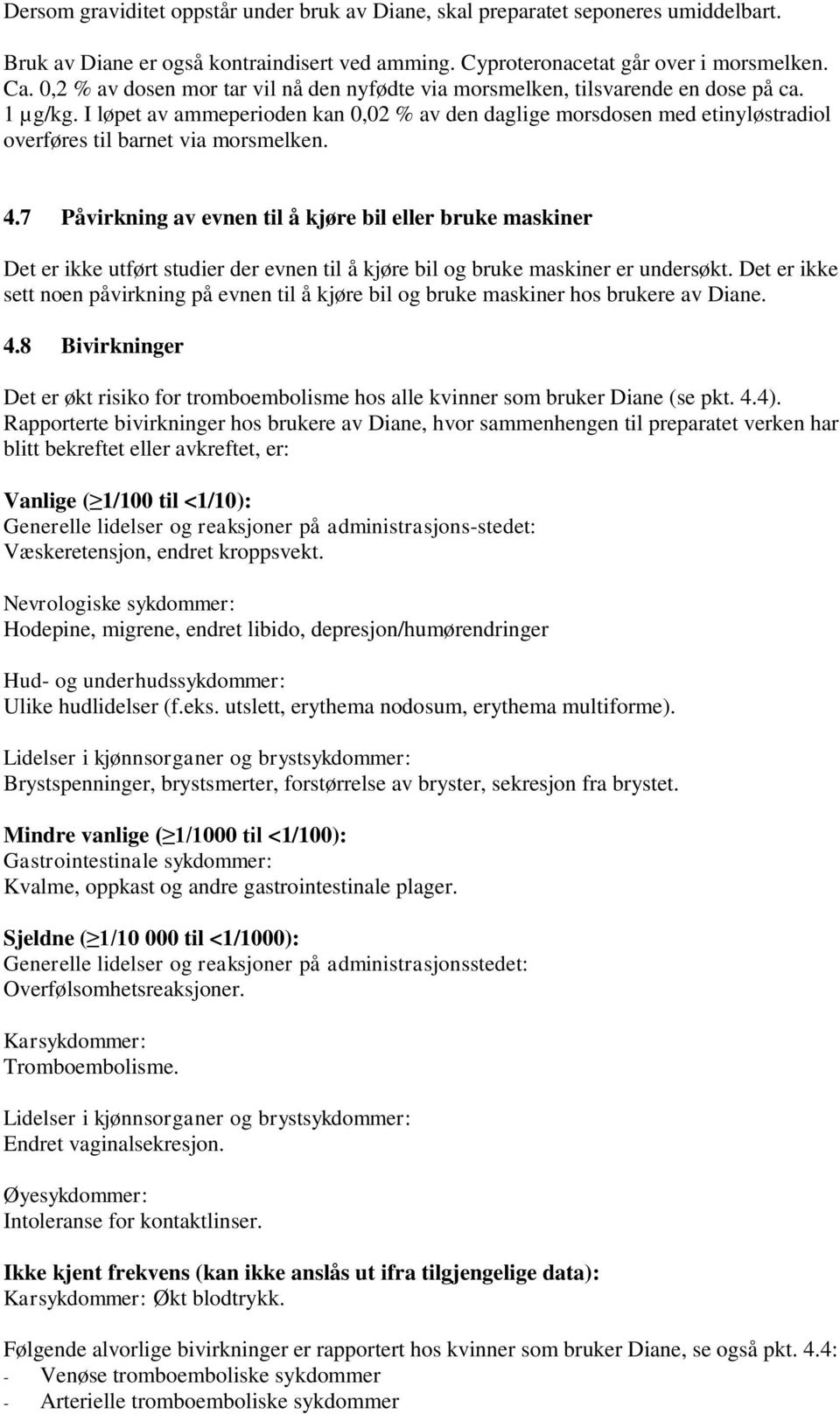 I løpet av ammeperioden kan 0,02 % av den daglige morsdosen med etinyløstradiol overføres til barnet via morsmelken. 4.