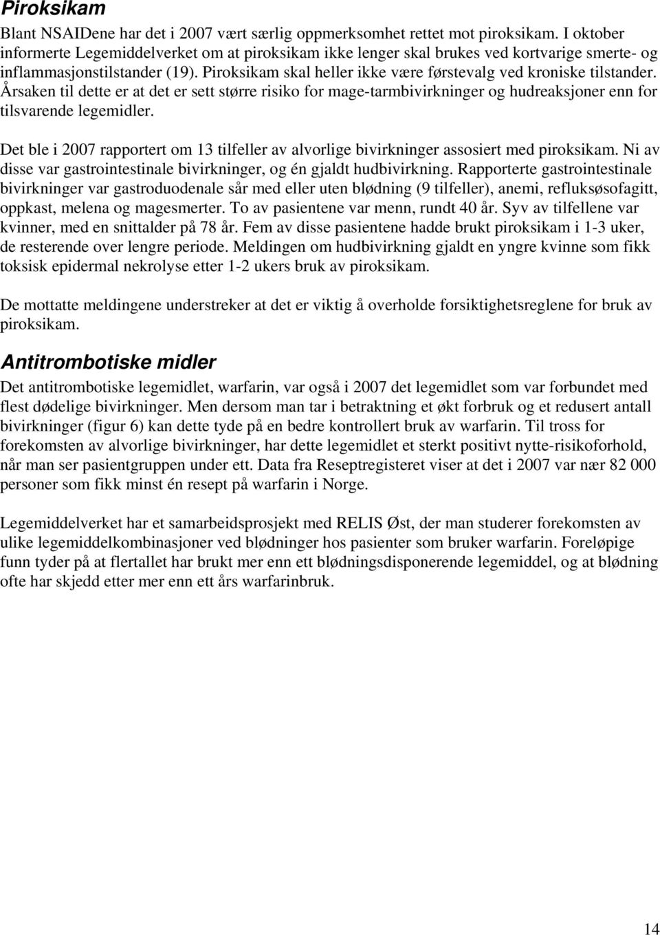 Piroksikam skal heller ikke være førstevalg ved kroniske tilstander. Årsaken til dette er at det er sett større risiko for mage-tarmbivirkninger og hudreaksjoner enn for tilsvarende legemidler.