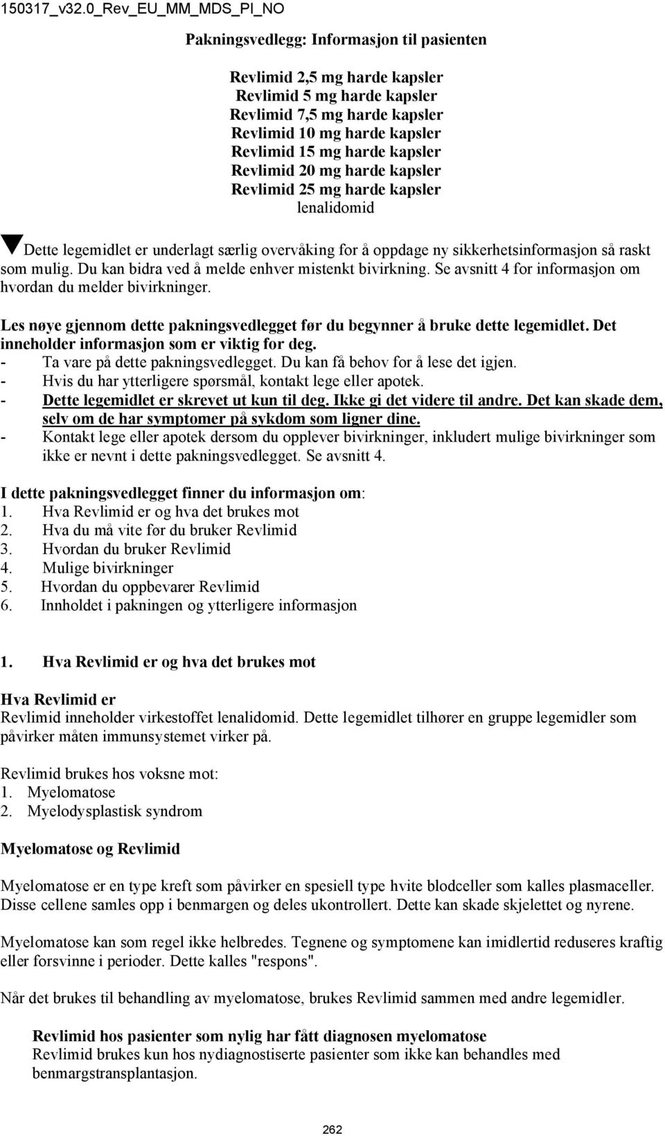 Du kan bidra ved å melde enhver mistenkt bivirkning. Se avsnitt 4 for informasjon om hvordan du melder bivirkninger. Les nøye gjennom dette pakningsvedlegget før du begynner å bruke dette legemidlet.